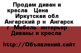 Продам диван и 2 кресла › Цена ­ 12 000 - Иркутская обл., Ангарский р-н, Ангарск г. Мебель, интерьер » Диваны и кресла   